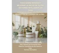 Todo Sobre Reparar y Mejorar la Salud de tu Piel De Forma Inteligente en Casa. Aprende a Crear tus propios Productos de Cuidadado de la Piel.: ... de cuidado de la piel profesionales)