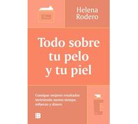 Todo sobre tu pelo y tu piel: Consigue mejores resultados invirtiendo menos tiempo, esfuerzo y dinero (Somos B)