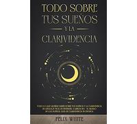 Todo Sobre tus Sueños y la Clarividencia: Todo lo que Querías Saber Sobre tus Sueños y la Clarividencia en Lenguaje Fácil de Entender. 2 Libros en 1 - ... los Sueños, Guía de Clarividencia en Español