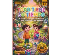Todo Tiene su Tiempo: 10 Cuentos para Aprender a Esperar, Crecer y Disfrutar Cada Momento - Para Niños de Edades 6-7