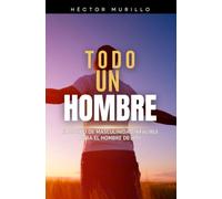 TODO UN HOMBRE: El Diseño de Masculinidad Infalible Para El Hombre de Hoy