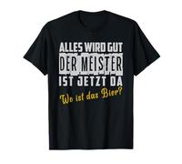 Todo va a estar bien, el maestro está ahora. ¿Dónde está la cerveza? Camiseta