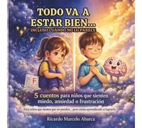 Todo Va A Estar bien, Incluso Cuando No Lo Parece.: 5 Cuentos para niños que sienten miedo ansiedad o frustración.