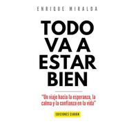 Todo va a estar bien: “Un viaje hacia la esperanza, la calma y la confianza en la vida” (Felicidad y paz interior)