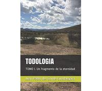 TODOLOGIA: TOMO I. Un fragmento de la eternidad