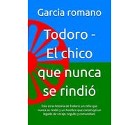 Todoro - El chico que nunca se rindió: Esta es la historia de Todoro: un niño que nunca se rindió y un hombre que construyó un legado de coraje, orgullo y comunidad.