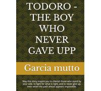TODORO - THE BOY WHO NEVER GAVE UPP: May this story inspire you to cherish those who stand by your side, to fight for what is right, and to never give up, even when the path ahead appears impossible.