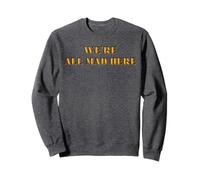 Todos estamos locos aquí Sudadera