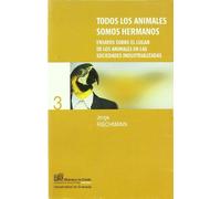 Todos los animales somos hermanos: Ensayos sobre el lugar de los animales en las sociedades industrializadas (SIN COLECCION)