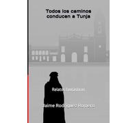 Todos los caminos conducen a Tunja: Relatos fantásticos