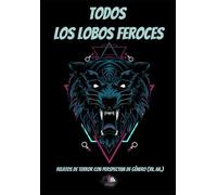 Todos los lobos feroces: Relatos de terror con perspectiva de géneros
