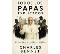 Todos los Papas Explicados: De San Pedro a Francisco (Historia y fe de los sucesores de Pedro)