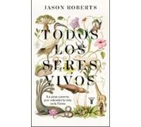 Todos los seres vivos: La gran carrera por entender la vida en la Tierra (Biografías)