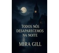 Todos nós desaparecemos na noite: Um mistério obscuro de amor, perda e segredos sob o luar