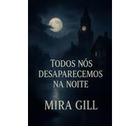 Todos nós desaparecemos na noite: Um mistério obscuro de amor, perda e segredos sob o luar