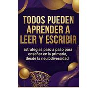 Todos pueden aprender a leer y escribir: Enseñanza de la lectoescritura desde la neurodiversidad: estrategias paso a paso para el aula de primaria (educación)