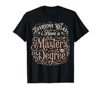 Todos Relájense Tengo Maestría Graduado Sarcástico Camiseta