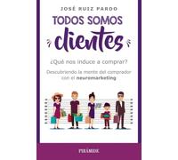 Todos somos clientes: ¿Qué nos induce a comprar? Descubriendo la mente del comprador con el neuromarketing (Empresa y Gestión)