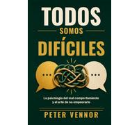 Todos somos difíciles: La psicología del mal comportamiento y el arte de no empeorarlo