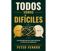 Todos somos difíciles: La psicología del mal comportamiento y el arte de no empeorarlo