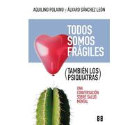 Todos somos frágiles (también los psiquiatras): Una conversación sobre salud mental (NUEVO ENSAYO)