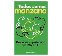 TODOS SOMOS MANZANA: Descubre la perfección que hay en ti (ABRE LOS OJOS)