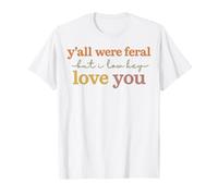 Todos ustedes fueron Salvajes Pero yo Lowkey te Amo Camiseta