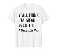 Todos ustedes piensan Que Soy Malo, esperen hasta Que no me gusten Camiseta