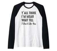 Todos ustedes piensan Que Soy Malo, esperen hasta Que no me gusten Camiseta Manga Raglan