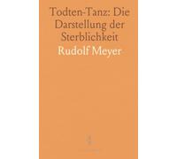 Todten-Tanz: Die Darstellung der Sterblichkeit: Eine klare Einführung in Entstehung, Verbreitung und Bildsprache des Todten-Tanzes