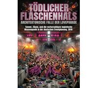 Tödlicher Flaschenhals: Architektonische Falle der Loveparade: Tunnel, Zäune, und die vorhersehbare logistische Massenpanik in der deutschen Eventplanung, 2010