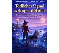 Tödliches Signal in Hexproof Harbor: Ein hexiger paranormaler Cosy-Krimi mit einem Wolf an ihrer Seite (Hexenkrimis aus Hexproof Harbor)