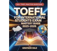 TOEFL for International Students Exam Mastery Guide 2025-2026: English Proficiency Test Prep with 600+ Practice Questions and Exam Strategies