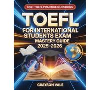 TOEFL for International Students Exam Mastery Guide 2025-2026: English Proficiency Test Prep with 600+ Practice Questions and Exam Strategies