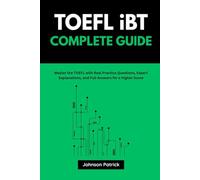 TOEFL iBT Complete Guide: Master the TOEFL with Real Practice Questions, Expert Explanations, and Full Answers for a Higher Score