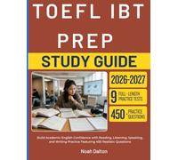 TOEFL IBT PREP STUDY GUIDE 2026-2027: Build Academic English Confidence with Reading, Listening, Speaking, and Writing Practice Featuring 450 Realistic Questions