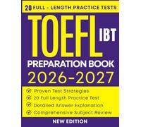 TOEFL IBT PREPARATION BOOK 2026-2027: 20 Full-Length Practice Tests with Complete Answer Keys and Explanations | Reading, Listening, Speaking, and Writing Prep for Test Success