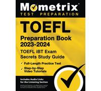 TOEFL Preparation Book 2023-2024 - TOEFL iBT Exam Secrets Study Guide, Full-Length Practice Test, Step-by-Step Video Tutorials: [Includes Audio Links for the Listening Section]