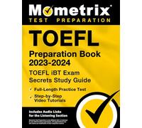 TOEFL Preparation Book 2023-2024 - TOEFL iBT Exam Secrets Study Guide, Full-Length Practice Test, Step-by-Step Video Tutorials: [Includes Audio Links for the Listening Section]