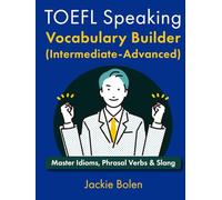 TOEFL Speaking Vocabulary Builder (Intermediate-Advanced): Master Idioms, Phrasal Verbs & Slang (Advanced TOEFL Prep)