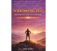 TOEKOMSTIG ZELF - MANIFESTATIE DAGBOEK: Het 12-Weken Transformatie Programma om Je Identiteit te Veranderen, Krachtige Gewoonten te Bouwen en Je Ideale Leven te Manifesteren