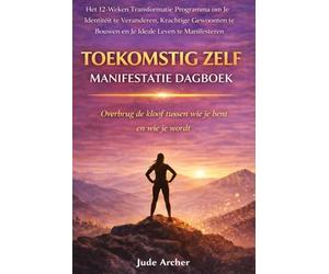 TOEKOMSTIG ZELF - MANIFESTATIE DAGBOEK: Het 12-Weken Transformatie Programma om Je Identiteit te Veranderen, Krachtige Gewoonten te Bouwen en Je Ideale Leven te Manifesteren