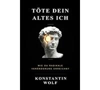 Töte dein altes Ich: Wie du radikale Veränderung erreichst | Werde unaufhaltsam - Die Schritt-für-Schritt-Anleitung