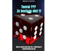 Toeval ??? Ze bestaan niet !!!: Alles in scène gezet door het ↑ Universum in samenwerking met jou