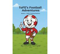 ToFE's Football Adventures - Book 6: ToFE's Training Sessions: A fun, confidence-building football story about learning new skills and supporting teammates.