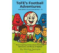 ToFE's Football Adventures - Mini-Series Collection (Books 1 - 3): Includes: The Spirit of the Game • ToFE Meets New Friends • The Game in the Park