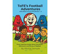 ToFE's Football Adventures - Mini-Series Collection (Books 1 - 3): Includes: The Spirit of the Game • ToFE Meets New Friends • The Game in the Park