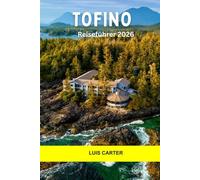 Tofino Reiseführer 2026: Erkunde zerklüftete Küsten, Regenwälder, Surfspots und die Seele von Vancouver Island