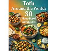 Tofu Around the World: 30 Plant-Based Adventures (The Colorful Plant-Based Kitchen)