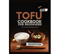 TOFU COOKBOOK FOR BEGINNERS 2025: Quick, Easy & Delicious Tofu Recipes for New Cooks
